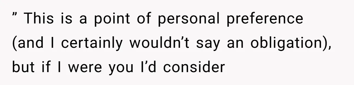 ” This is a point of personal preference (and I certainly wouldn’t say an obligation), but if I were you I’d consider