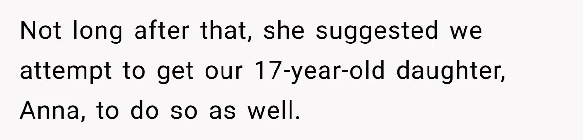Dad Calls Out Wife After She Pressures Daughter To Shave Her Head Not long after that, she suggested we attempt to get our 17-year-old daughter, Anna, to do so as well.