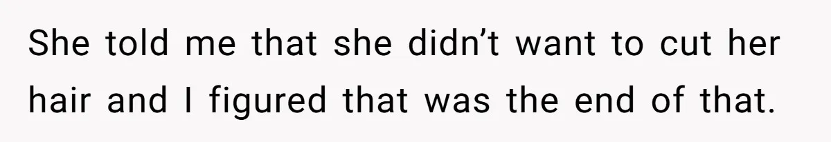 Dad Calls Out Wife After She Pressures Daughter To Shave Her Head She told me that she didn’t want to cut her hair and I figured that was the end of that.