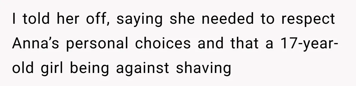 Dad Calls Out Wife After She Pressures Daughter To Shave Her Head I told her off, saying she needed to respect Anna’s personal choices and that a 17-year-old girl being against shaving
