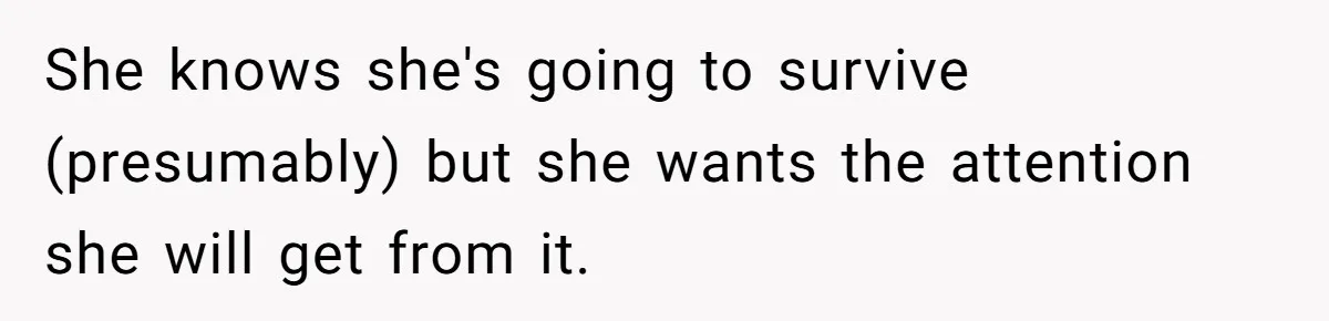 Dad Calls Out Wife After She Pressures Daughter To Shave Her Head She knows she's going to survive (presumably) but she wants the attention she will get from it.