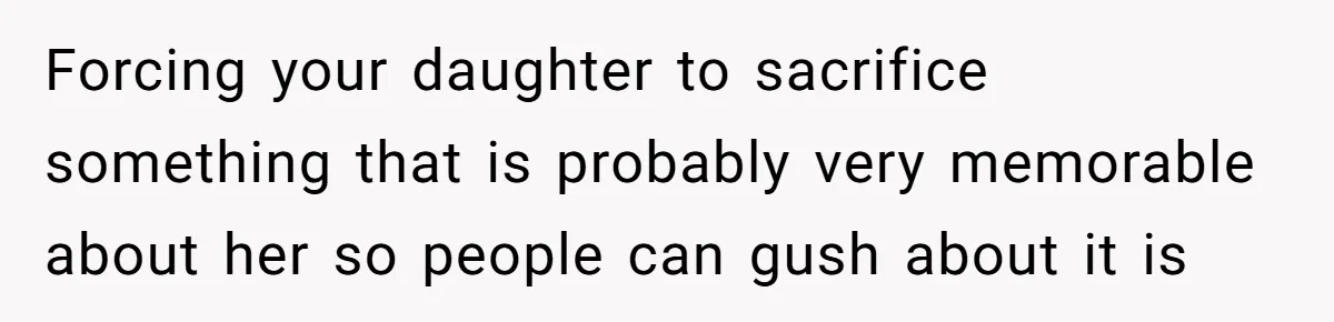 Dad Calls Out Wife After She Pressures Daughter To Shave Her Head Forcing your daughter to sacrifice something that is probably very memorable about her so people can gush about it is