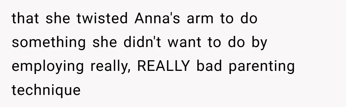 Dad Calls Out Wife After She Pressures Daughter To Shave Her Head that she twisted Anna's arm to do something she didn't want to do by employing really, REALLY bad parenting technique