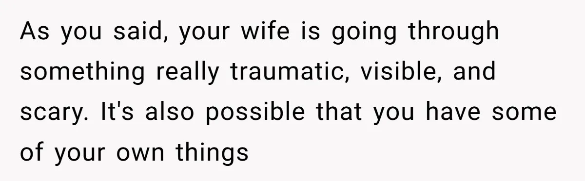 Dad Calls Out Wife After She Pressures Daughter To Shave Her Head As you said, your wife is going through something really traumatic, visible, and scary. It's also possible that you have some of your own things