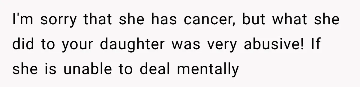 Dad Calls Out Wife After She Pressures Daughter To Shave Her Head I'm sorry that she has cancer, but what she did to your daughter was very abusive! If she is unable to deal mentally