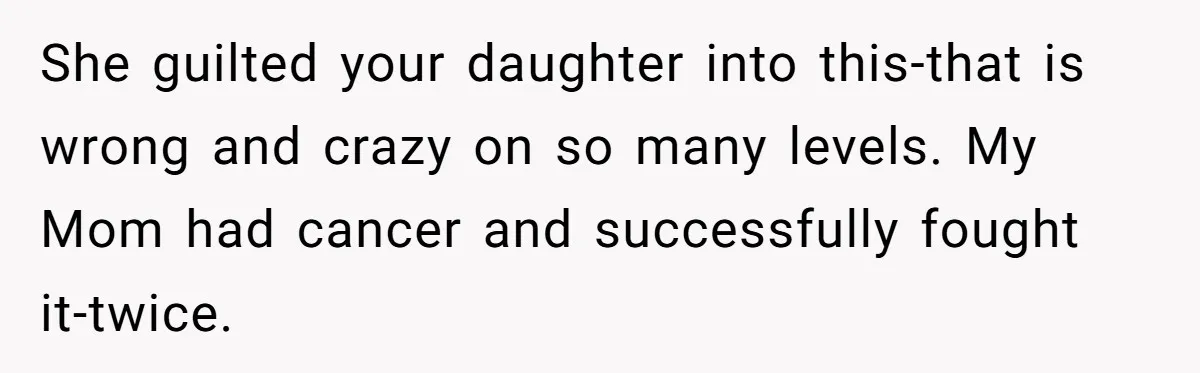 Dad Calls Out Wife After She Pressures Daughter To Shave Her Head She guilted your daughter into this-that is wrong and crazy on so many levels. My Mom had cancer and successfully fought it-twice.