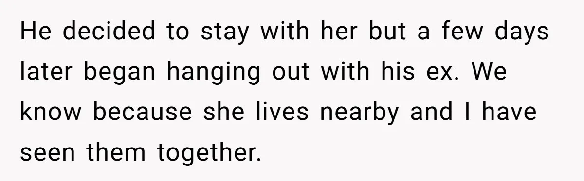 Dad Exposes Son’s Lie About An Open Relationship, Now Son Lost His Child And His Girlfriend He decided to stay with her but a few days later began hanging out with his ex. We know because she lives nearby and I have seen them together.