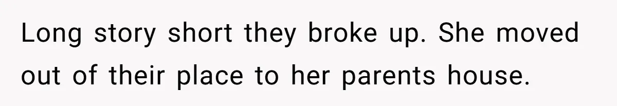 Dad Exposes Son’s Lie About An Open Relationship, Now Son Lost His Child And His Girlfriend Long story short they broke up. She moved out of their place to her parents house.