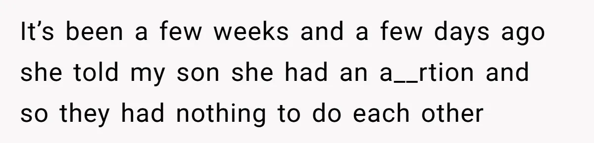 Dad Exposes Son’s Lie About An Open Relationship, Now Son Lost His Child And His Girlfriend It’s been a few weeks and a few days ago she told my son she had an a__rtion and so they had nothing to do each other