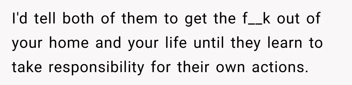 Dad Exposes Son’s Lie About An Open Relationship, Now Son Lost His Child And His Girlfriend I'd tell both of them to get the f__k out of your home and your life until they learn to take responsibility for their own actions.