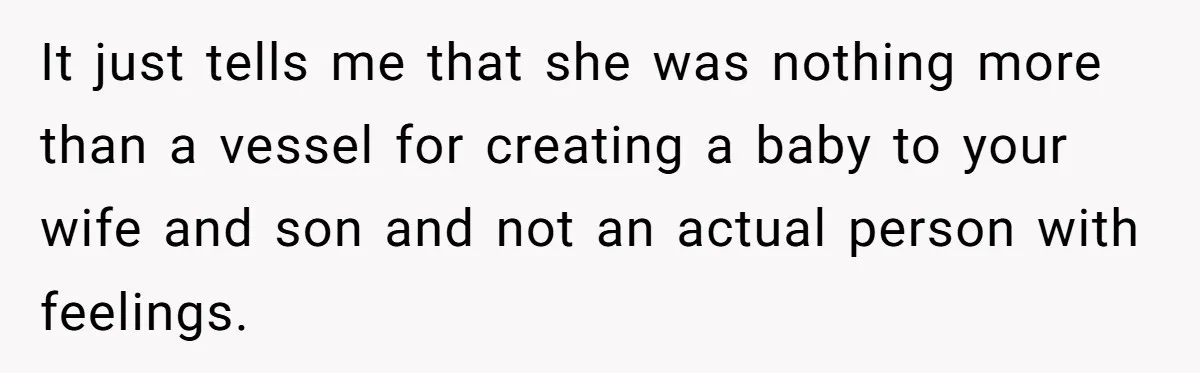 Dad Exposes Son’s Lie About An Open Relationship, Now Son Lost His Child And His Girlfriend It just tells me that she was nothing more than a vessel for creating a baby to your wife and son and not an actual person with feelings.