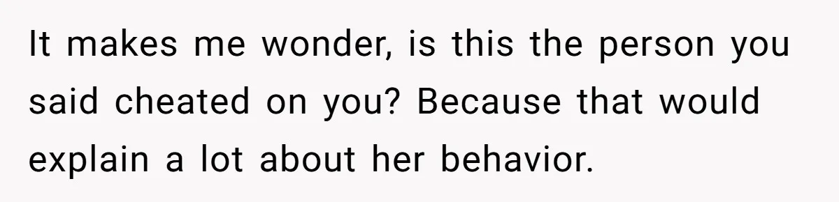 Dad Exposes Son’s Lie About An Open Relationship, Now Son Lost His Child And His Girlfriend It makes me wonder, is this the person you said cheated on you? Because that would explain a lot about her behavior.