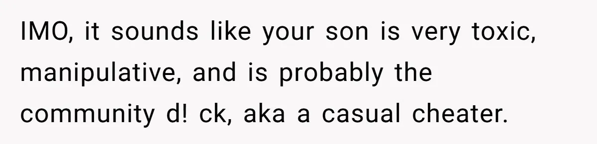 Dad Exposes Son’s Lie About An Open Relationship, Now Son Lost His Child And His Girlfriend IMO, it sounds like your son is very toxic, manipulative, and is probably the community d! ck, aka a casual cheater.