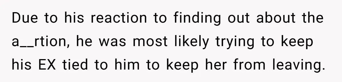 Dad Exposes Son’s Lie About An Open Relationship, Now Son Lost His Child And His Girlfriend Due to his reaction to finding out about the a__rtion, he was most likely trying to keep his EX tied to him to keep her from leaving.