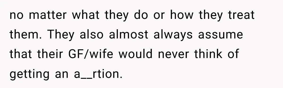 Dad Exposes Son’s Lie About An Open Relationship, Now Son Lost His Child And His Girlfriend no matter what they do or how they treat them. They also almost always assume that their GF/wife would never think of getting an a__rtion.
