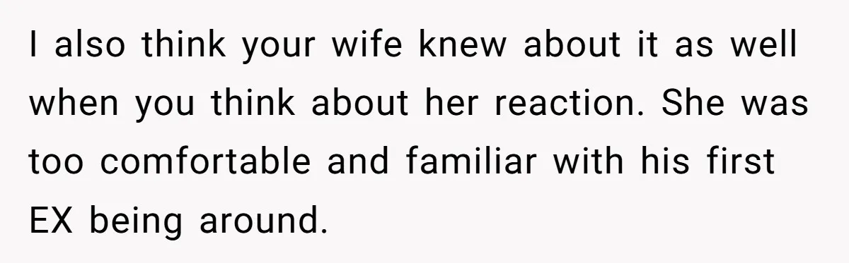 Dad Exposes Son’s Lie About An Open Relationship, Now Son Lost His Child And His Girlfriend I also think your wife knew about it as well when you think about her reaction. She was too comfortable and familiar with his first EX being around.