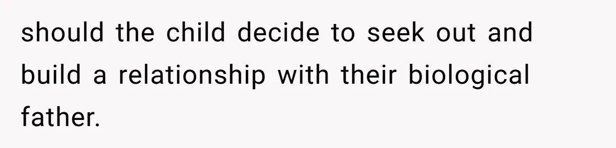 should the child decide to seek out and build a relationship with their biological father.