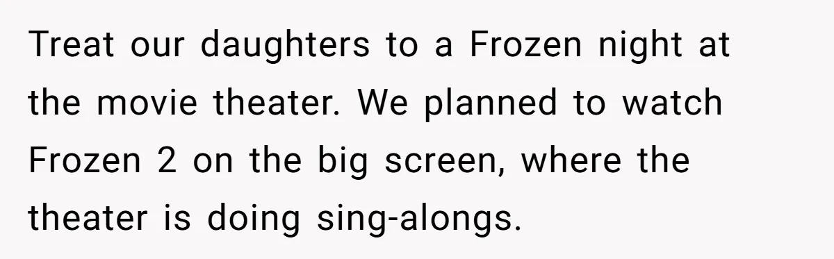 A Mother Asks If She Should Leave Her Autistic Daughter Home from a “Frozen” Sing-Along Treat our daughters to a Frozen night at the movie theater. We planned to watch Frozen 2 on the big screen, where the theater is doing sing-alongs.