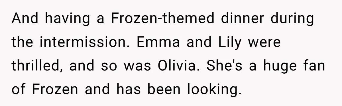 A Mother Asks If She Should Leave Her Autistic Daughter Home from a “Frozen” Sing-Along And having a Frozen-themed dinner during the intermission. Emma and Lily were thrilled, and so was Olivia. She's a huge fan of Frozen and has been looking.