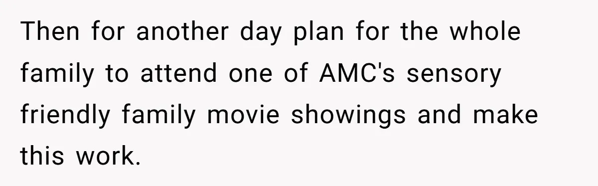 A Mother Asks If She Should Leave Her Autistic Daughter Home from a “Frozen” Sing-Along Then for another day plan for the whole family to attend one of AMC's sensory friendly family movie showings and make this work.