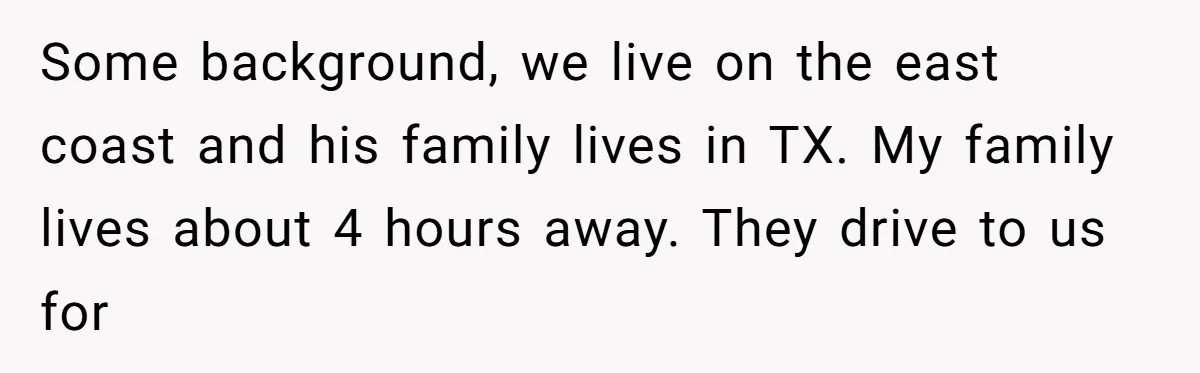 Busy Mom Rejects 3:30 AM Airport Run for Husband Who Is Leaving on a Secret Family Trip Some background, we live on the east coast and his family lives in TX. My family lives about 4 hours away. They drive to us for