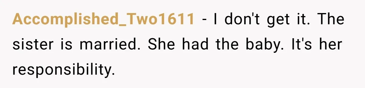 Accomplished_Two1611 − I don't get it. The sister is married. She had the baby. It's her responsibility.