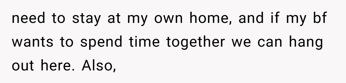 A Hard Lesson in Boundaries: When 30-Something Dating Meets Parent-Home Living need to stay at my own home, and if my bf wants to spend time together we can hang out here. Also,