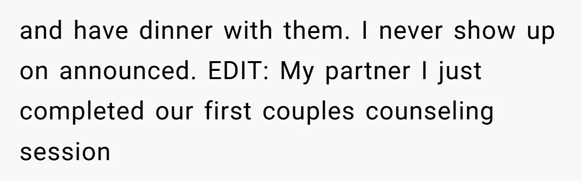 A Hard Lesson in Boundaries: When 30-Something Dating Meets Parent-Home Living and have dinner with them. I never show up on announced. EDIT: My partner I just completed our first couples counseling session