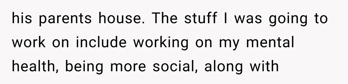A Hard Lesson in Boundaries: When 30-Something Dating Meets Parent-Home Living his parents house. The stuff I was going to work on include working on my mental health, being more social, along with