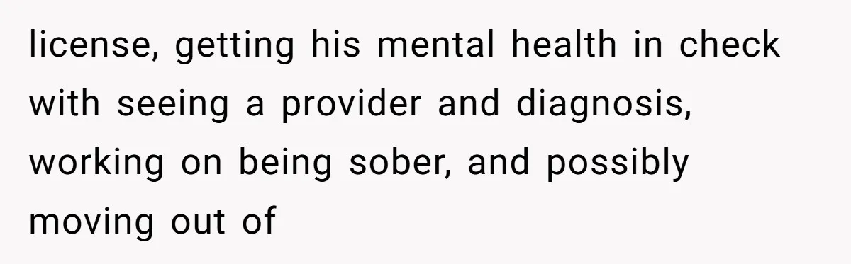A Hard Lesson in Boundaries: When 30-Something Dating Meets Parent-Home Living license, getting his mental health in check with seeing a provider and diagnosis, working on being sober, and possibly moving out of