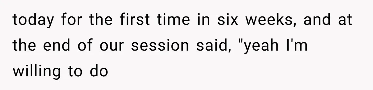 A Hard Lesson in Boundaries: When 30-Something Dating Meets Parent-Home Living today for the first time in six weeks, and at the end of our session said, "yeah I'm willing to do