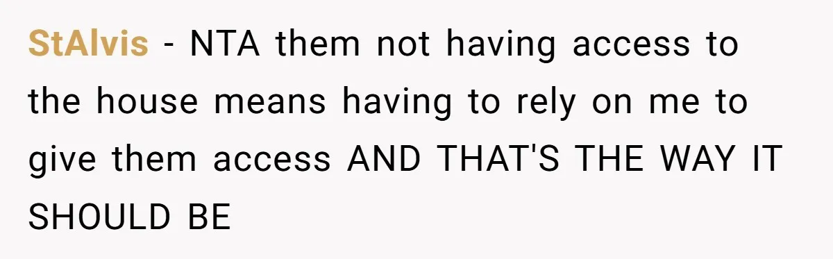A Hard Lesson in Boundaries: When 30-Something Dating Meets Parent-Home Living StAlvis − NTA them not having access to the house means having to rely on me to give them access AND THAT'S THE WAY IT SHOULD BE