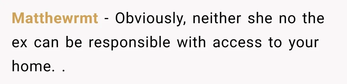 A Hard Lesson in Boundaries: When 30-Something Dating Meets Parent-Home Living Matthewrmt − Obviously, neither she no the ex can be responsible with access to your home. .