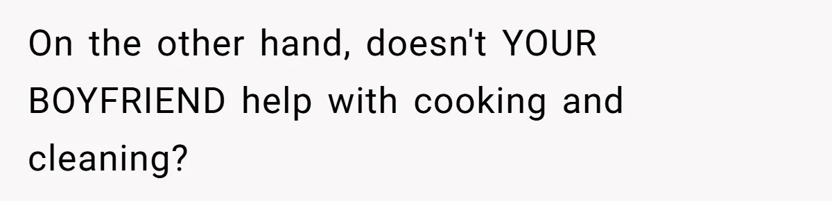 A Hard Lesson in Boundaries: When 30-Something Dating Meets Parent-Home Living On the other hand, doesn't YOUR BOYFRIEND help with cooking and cleaning?