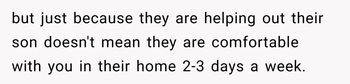 A Hard Lesson in Boundaries: When 30-Something Dating Meets Parent-Home Living but just because they are helping out their son doesn't mean they are comfortable with you in their home 2-3 days a week.