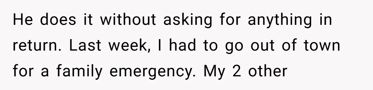 Mom Surprised After Stepson Asks for Babysitting Money Following a 5-Kid Emergency He does it without asking for anything in return. Last week, I had to go out of town for a family emergency. My 2 other