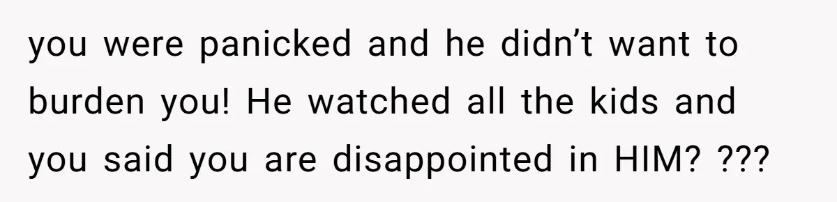 Mom Surprised After Stepson Asks for Babysitting Money Following a 5-Kid Emergency you were panicked and he didn’t want to burden you! He watched all the kids and you said you are disappointed in HIM? ???