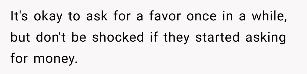 Mom Surprised After Stepson Asks for Babysitting Money Following a 5-Kid Emergency It's okay to ask for a favor once in a while, but don't be shocked if they started asking for money.