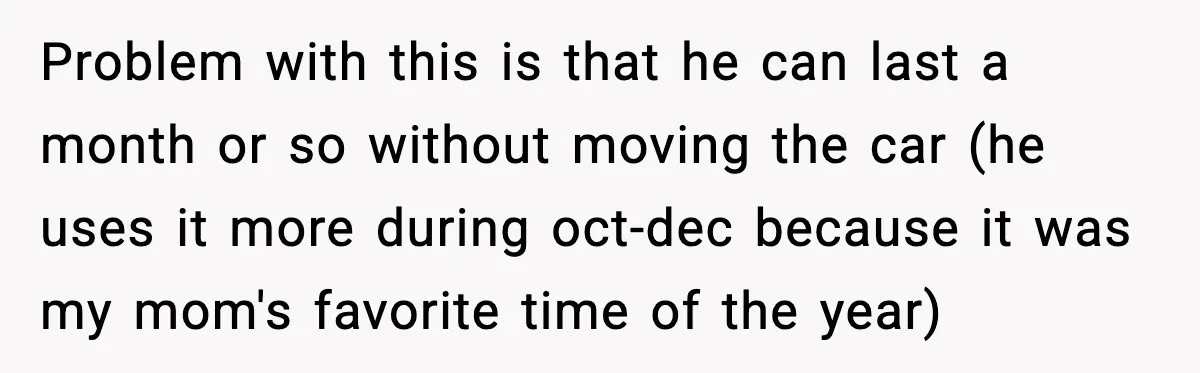 Problem with this is that he can last a month or so without moving the car (he uses it more during oct-dec because it was my mom's favorite time of...
