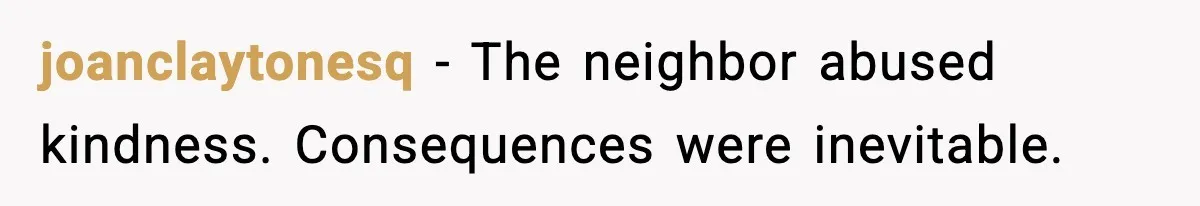 joanclaytonesq - The neighbor abused kindness. Consequences were inevitable.