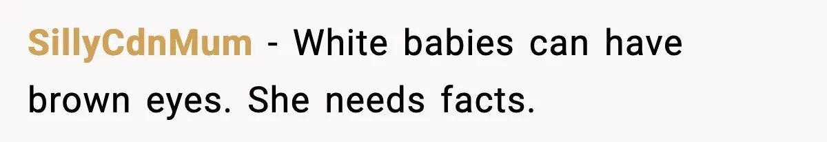 He Told His Friend Her Paternity Logic Was Nonsense and She Exploded SillyCdnMum - White babies can have brown eyes. She needs facts.