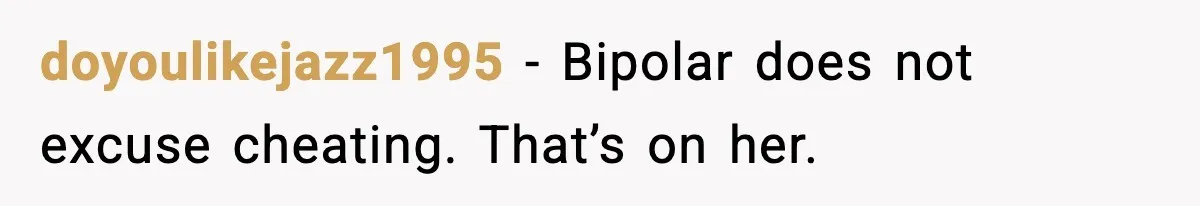 He Told His Friend Her Paternity Logic Was Nonsense and She Exploded doyoulikejazz1995 - Bipolar does not excuse cheating. That’s on her.