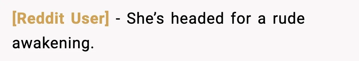 [Reddit User] - She’s headed for a rude awakening.