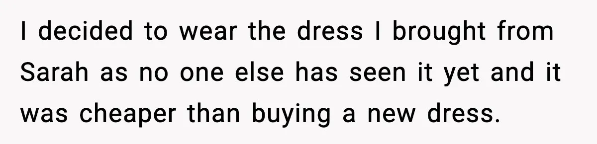 I decided to wear the dress I brought from Sarah as no one else has seen it yet and it was cheaper than buying a new dress.