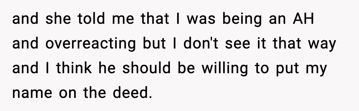 and she told me that I was being an AH and overreacting but I don't see it that way and I think he should be willing to put my name...