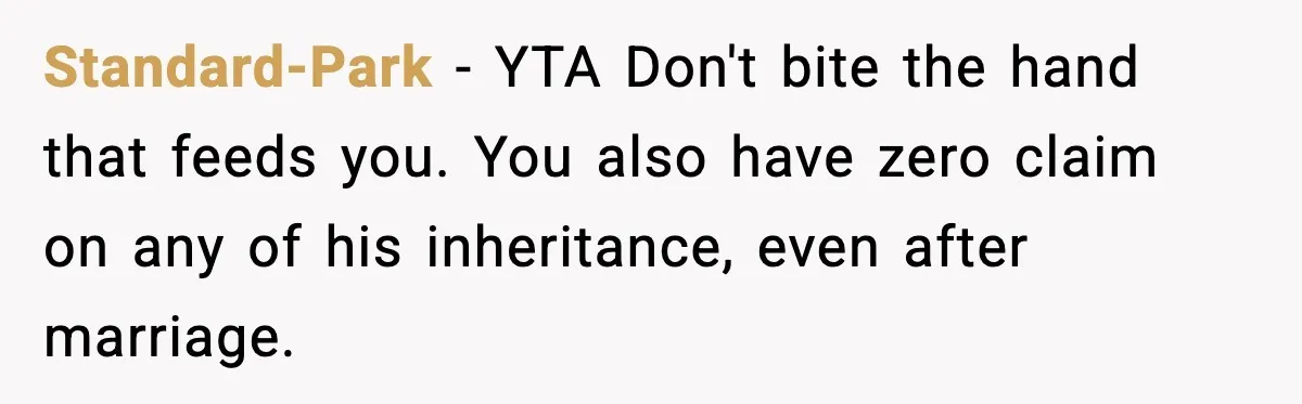 Standard-Park - YTA Don't bite the hand that feeds you. You also have zero claim on any of his inheritance, even after marriage.
