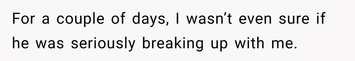 He Thought She’d Beg After The Breakup, But She Didn’t Play His Game And Moved On For a couple of days, I wasn’t even sure if he was seriously breaking up with me.