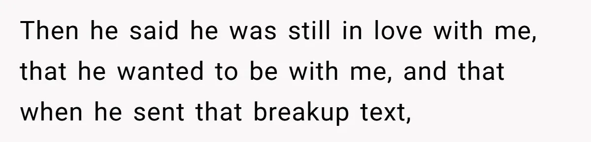 He Thought She’d Beg After The Breakup, But She Didn’t Play His Game And Moved On Then he said he was still in love with me, that he wanted to be with me, and that when he sent that breakup text,