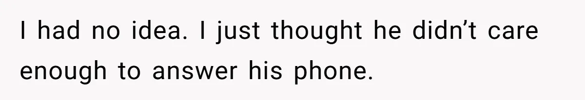 He Thought She’d Beg After The Breakup, But She Didn’t Play His Game And Moved On I had no idea. I just thought he didn’t care enough to answer his phone.