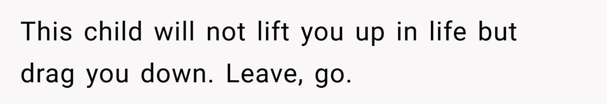 He Thought She’d Beg After The Breakup, But She Didn’t Play His Game And Moved On This child will not lift you up in life but drag you down. Leave, go.